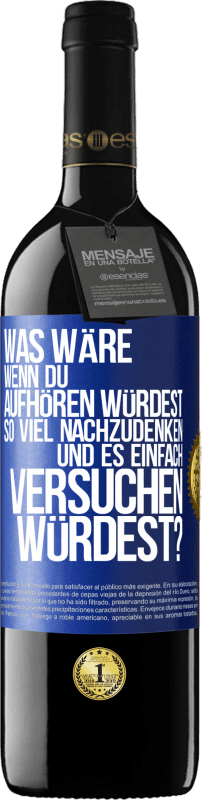 39,95 € Kostenloser Versand | Rotwein RED Ausgabe MBE Reserve Was wäre, wenn du aufhören würdest, so viel nachzudenken und es einfach versuchen würdest? Blaue Markierung. Anpassbares Etikett Reserve 12 Monate Ernte 2015 Tempranillo