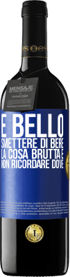 39,95 € Spedizione Gratuita | Vino rosso Edizione RED MBE Riserva È bello smettere di bere, la cosa brutta è non ricordare dove Etichetta Blu. Etichetta personalizzabile Riserva 12 Mesi Raccogliere 2014 Tempranillo