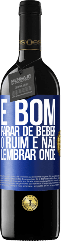 39,95 € Envio grátis | Vinho tinto Edição RED MBE Reserva É bom parar de beber, o ruim é não lembrar onde Etiqueta Azul. Etiqueta personalizável Reserva 12 Meses Colheita 2015 Tempranillo