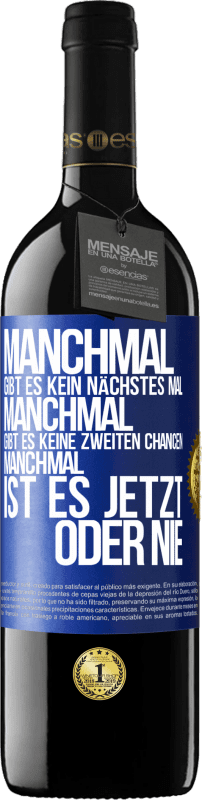 39,95 € Kostenloser Versand | Rotwein RED Ausgabe MBE Reserve Manchmal gibt es kein nächstes Mal. Manchmal gibt es keine zweiten Chancen. Manchmal ist es jetzt oder nie Blaue Markierung. Anpassbares Etikett Reserve 12 Monate Ernte 2015 Tempranillo