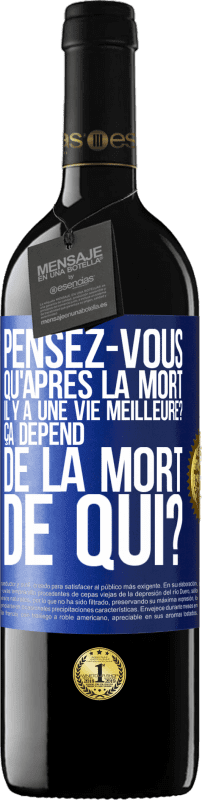 39,95 € Envoi gratuit | Vin rouge Édition RED MBE Réserve Pensez-vous qu'après la mort il y a une vie meilleure? Ça dépend. De la mort de qui? Étiquette Bleue. Étiquette personnalisable Réserve 12 Mois Récolte 2015 Tempranillo