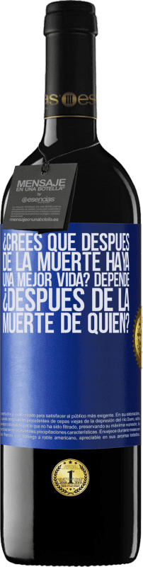39,95 € Envío gratis | Vino Tinto Edición RED MBE Reserva ¿Crees que después de la muerte haya una mejor vida? Depende, ¿después de la muerte de quién? Etiqueta Azul. Etiqueta personalizable Reserva 12 Meses Cosecha 2016 Tempranillo