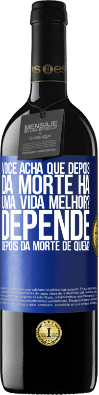 39,95 € Envio grátis | Vinho tinto Edição RED MBE Reserva você acha que depois da morte há uma vida melhor? Depende, depois da morte de quem? Etiqueta Azul. Etiqueta personalizável Reserva 12 Meses Colheita 2015 Tempranillo