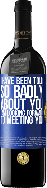 39,95 € Free Shipping | Red Wine RED Edition MBE Reserve I have been told so badly about you, I am looking forward to meeting you Blue Label. Customizable label Reserve 12 Months Harvest 2014 Tempranillo