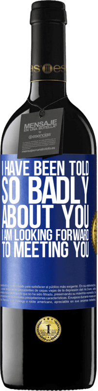 39,95 € Free Shipping | Red Wine RED Edition MBE Reserve I have been told so badly about you, I am looking forward to meeting you Blue Label. Customizable label Reserve 12 Months Harvest 2015 Tempranillo