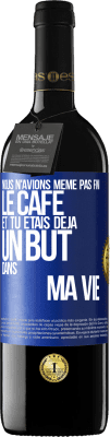 39,95 € Envoi gratuit | Vin rouge Édition RED MBE Réserve Nous n'avions même pas fini le café et tu étais déjà un but dans ma vie Étiquette Bleue. Étiquette personnalisable Réserve 12 Mois Récolte 2014 Tempranillo