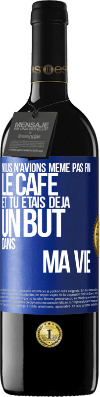 39,95 € Envoi gratuit | Vin rouge Édition RED MBE Réserve Nous n'avions même pas fini le café et tu étais déjà un but dans ma vie Étiquette Bleue. Étiquette personnalisable Réserve 12 Mois Récolte 2015 Tempranillo