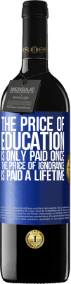 39,95 € Free Shipping | Red Wine RED Edition MBE Reserve The price of education is only paid once. The price of ignorance is paid a lifetime Blue Label. Customizable label Reserve 12 Months Harvest 2016 Tempranillo