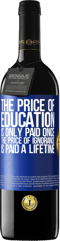 39,95 € Free Shipping | Red Wine RED Edition MBE Reserve The price of education is only paid once. The price of ignorance is paid a lifetime Blue Label. Customizable label Reserve 12 Months Harvest 2015 Tempranillo