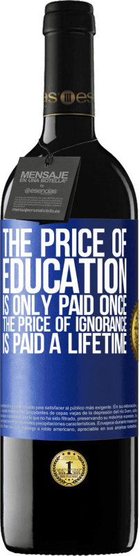 39,95 € Free Shipping | Red Wine RED Edition MBE Reserve The price of education is only paid once. The price of ignorance is paid a lifetime Blue Label. Customizable label Reserve 12 Months Harvest 2016 Tempranillo