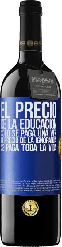 39,95 € Envío gratis | Vino Tinto Edición RED MBE Reserva El precio de la educación sólo se paga una vez. El precio de la ignorancia se paga toda la vida Etiqueta Azul. Etiqueta personalizable Reserva 12 Meses Cosecha 2015 Tempranillo