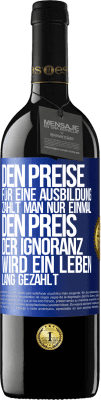 39,95 € Kostenloser Versand | Rotwein RED Ausgabe MBE Reserve Den Preise für eine Ausbildung zahlt man nur einmal. Den Preis der Ignoranz wird ein Leben lang gezahlt Blaue Markierung. Anpassbares Etikett Reserve 12 Monate Ernte 2014 Tempranillo