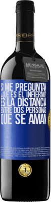 39,95 € Envío gratis | Vino Tinto Edición RED MBE Reserva Si me preguntan ¿Qué es el infierno? Es la distancia entre dos personas que se aman Etiqueta Azul. Etiqueta personalizable Reserva 12 Meses Cosecha 2015 Tempranillo