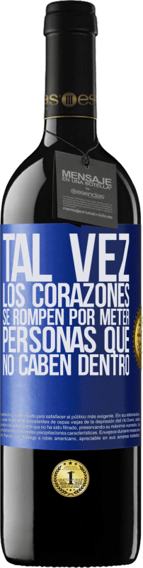 39,95 € Envío gratis | Vino Tinto Edición RED MBE Reserva Tal vez los corazones se rompen por meter personas que no caben dentro Etiqueta Azul. Etiqueta personalizable Reserva 12 Meses Cosecha 2015 Tempranillo