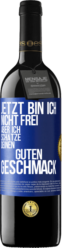 39,95 € Kostenloser Versand | Rotwein RED Ausgabe MBE Reserve Jetzt bin ich nicht frei, aber ich schätze deinen guten Geschmack Blaue Markierung. Anpassbares Etikett Reserve 12 Monate Ernte 2015 Tempranillo