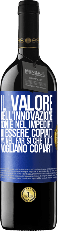 39,95 € Spedizione Gratuita | Vino rosso Edizione RED MBE Riserva Il valore dell'innovazione non è nel impedirti di essere copiato, ma nel far sì che tutti vogliano copiarti Etichetta Blu. Etichetta personalizzabile Riserva 12 Mesi Raccogliere 2015 Tempranillo