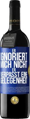 39,95 € Kostenloser Versand | Rotwein RED Ausgabe MBE Reserve Er ignoriert mich nicht, er verpasst eine Gelegenheit Blaue Markierung. Anpassbares Etikett Reserve 12 Monate Ernte 2015 Tempranillo