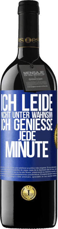 39,95 € Kostenloser Versand | Rotwein RED Ausgabe MBE Reserve Ich leide nicht unter Wahnsinn,ich genieße jede Minute Blaue Markierung. Anpassbares Etikett Reserve 12 Monate Ernte 2015 Tempranillo