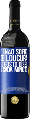 39,95 € Envio grátis | Vinho tinto Edição RED MBE Reserva Eu não sofro de loucura ... eu gosto disso a cada minuto Etiqueta Azul. Etiqueta personalizável Reserva 12 Meses Colheita 2015 Tempranillo