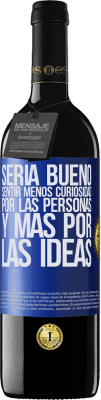 39,95 € Envío gratis | Vino Tinto Edición RED MBE Reserva Sería bueno sentir menos curiosidad por las personas y más por las ideas Etiqueta Azul. Etiqueta personalizable Reserva 12 Meses Cosecha 2014 Tempranillo