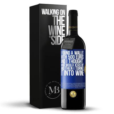 «I found a wallet with 500 euros. And I thought ... What would Jesus do? And then I turned it into wine» RED Edition MBE Reserve