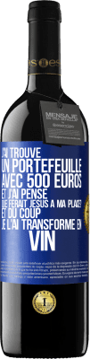 39,95 € Envoi gratuit | Vin rouge Édition RED MBE Réserve J'ai trouvé un portefeuille avec 500 euros. Et j'ai pensé. Que ferait Jésus à ma place? Et du coup, je l'ai transformé en vin Étiquette Bleue. Étiquette personnalisable Réserve 12 Mois Récolte 2015 Tempranillo