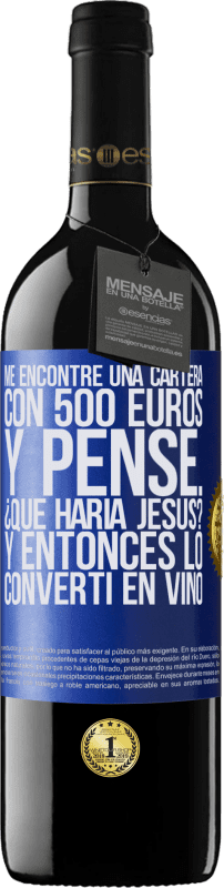 39,95 € Envío gratis | Vino Tinto Edición RED MBE Reserva Me encontré una cartera con 500 euros. Y pensé... ¿Qué haría Jesús? Y entonces lo convertí en vino Etiqueta Azul. Etiqueta personalizable Reserva 12 Meses Cosecha 2015 Tempranillo