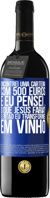 39,95 € Envio grátis | Vinho tinto Edição RED MBE Reserva Encontrei uma carteira com 500 euros. E eu pensei ... O que Jesus faria? E então eu transformei em vinho Etiqueta Azul. Etiqueta personalizável Reserva 12 Meses Colheita 2014 Tempranillo