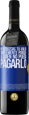 39,95 € Envío gratis | Vino Tinto Edición RED MBE Reserva No reduzcas tu valor simplemente porque alguien no pueda pagarlo Etiqueta Azul. Etiqueta personalizable Reserva 12 Meses Cosecha 2015 Tempranillo