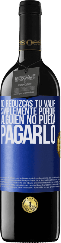 39,95 € Envío gratis | Vino Tinto Edición RED MBE Reserva No reduzcas tu valor simplemente porque alguien no pueda pagarlo Etiqueta Azul. Etiqueta personalizable Reserva 12 Meses Cosecha 2015 Tempranillo