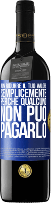 39,95 € Spedizione Gratuita | Vino rosso Edizione RED MBE Riserva Non ridurre il tuo valore semplicemente perché qualcuno non può pagarlo Etichetta Blu. Etichetta personalizzabile Riserva 12 Mesi Raccogliere 2015 Tempranillo