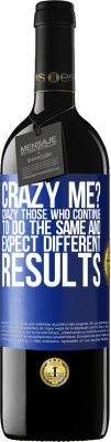 39,95 € Free Shipping | Red Wine RED Edition MBE Reserve crazy me? Crazy those who continue to do the same and expect different results Blue Label. Customizable label Reserve 12 Months Harvest 2015 Tempranillo