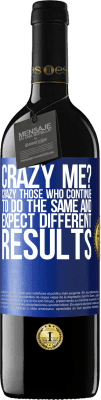39,95 € Free Shipping | Red Wine RED Edition MBE Reserve crazy me? Crazy those who continue to do the same and expect different results Blue Label. Customizable label Reserve 12 Months Harvest 2016 Tempranillo