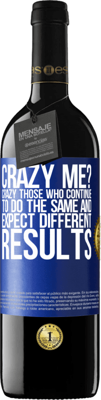 29,95 € Free Shipping | Red Wine RED Edition Crianza 6 Months crazy me? Crazy those who continue to do the same and expect different results Blue Label. Customizable label Aging in oak barrels 6 Months Harvest 2019 Tempranillo