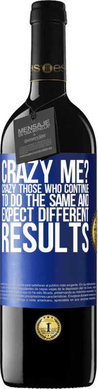 39,95 € Free Shipping | Red Wine RED Edition MBE Reserve crazy me? Crazy those who continue to do the same and expect different results Blue Label. Customizable label Reserve 12 Months Harvest 2015 Tempranillo