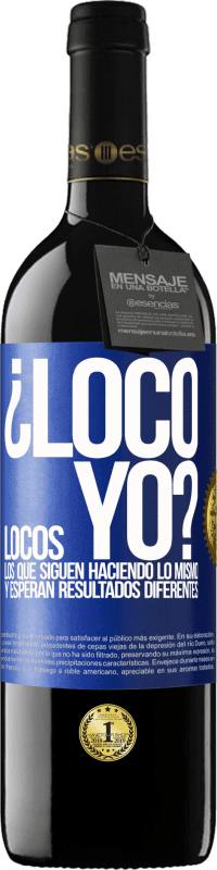 39,95 € Envío gratis | Vino Tinto Edición RED MBE Reserva ¿Loco yo? Locos los que siguen haciendo lo mismo y esperan resultados diferentes Etiqueta Azul. Etiqueta personalizable Reserva 12 Meses Cosecha 2015 Tempranillo