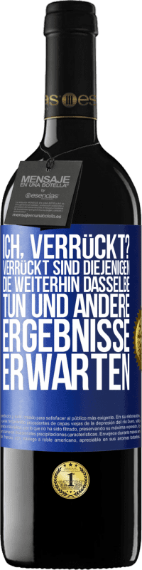 39,95 € Kostenloser Versand | Rotwein RED Ausgabe MBE Reserve Ich, verrückt? Verrückt sind diejenigen, die weiterhin dasselbe tun und andere Ergebnisse erwarten Blaue Markierung. Anpassbares Etikett Reserve 12 Monate Ernte 2015 Tempranillo