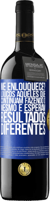 39,95 € Envio grátis | Vinho tinto Edição RED MBE Reserva me enlouquece? Loucos aqueles que continuam fazendo o mesmo e esperam resultados diferentes Etiqueta Azul. Etiqueta personalizável Reserva 12 Meses Colheita 2015 Tempranillo