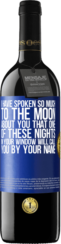 39,95 € Free Shipping | Red Wine RED Edition MBE Reserve I have spoken so much to the Moon about you that one of these nights in your window will call you by your name Blue Label. Customizable label Reserve 12 Months Harvest 2014 Tempranillo