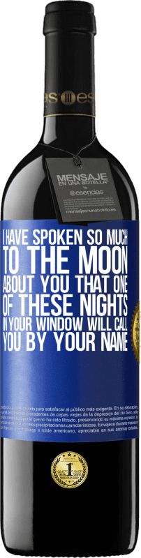 39,95 € Free Shipping | Red Wine RED Edition MBE Reserve I have spoken so much to the Moon about you that one of these nights in your window will call you by your name Blue Label. Customizable label Reserve 12 Months Harvest 2015 Tempranillo