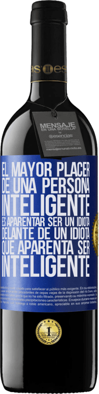 39,95 € Envío gratis | Vino Tinto Edición RED MBE Reserva El mayor placer de una persona inteligente, es aparentar ser un idiota delante de un idiota que aparenta ser inteligente Etiqueta Azul. Etiqueta personalizable Reserva 12 Meses Cosecha 2016 Tempranillo