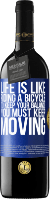 39,95 € Free Shipping | Red Wine RED Edition MBE Reserve Life is like riding a bicycle. To keep your balance you must keep moving Blue Label. Customizable label Reserve 12 Months Harvest 2015 Tempranillo