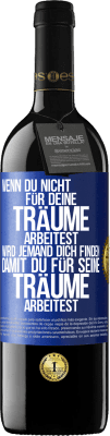 39,95 € Kostenloser Versand | Rotwein RED Ausgabe MBE Reserve Wenn du nicht für deine Träume arbeitest, wird jemand dich finden, damit du für seine Träume arbeitest Blaue Markierung. Anpassbares Etikett Reserve 12 Monate Ernte 2015 Tempranillo