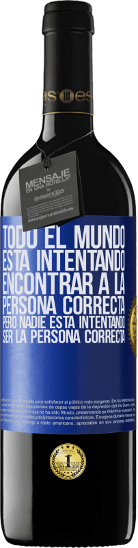 39,95 € Envío gratis | Vino Tinto Edición RED MBE Reserva Todo el mundo está intentando encontrar a la persona correcta. Pero nadie está intentando ser la persona correcta Etiqueta Azul. Etiqueta personalizable Reserva 12 Meses Cosecha 2015 Tempranillo