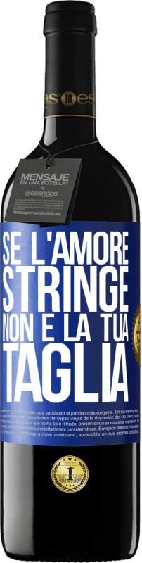 39,95 € Spedizione Gratuita | Vino rosso Edizione RED MBE Riserva Se l'amore stringe, non è la tua taglia Etichetta Blu. Etichetta personalizzabile Riserva 12 Mesi Raccogliere 2015 Tempranillo