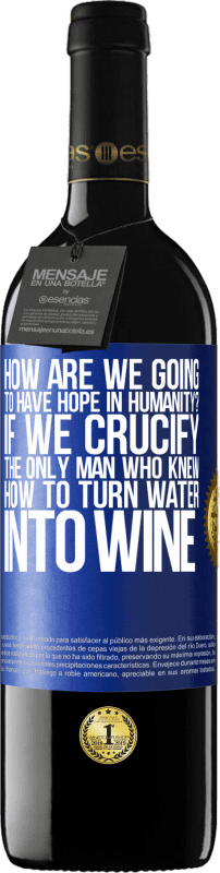 39,95 € 送料無料 | 赤ワイン REDエディション MBE 予約する 人類にどのように希望を持ちますか？水をワインに変える方法を知っている唯一の男を十字架につけたら 青いタグ. カスタマイズ可能なラベル 予約する 12 月 収穫 2014 Tempranillo