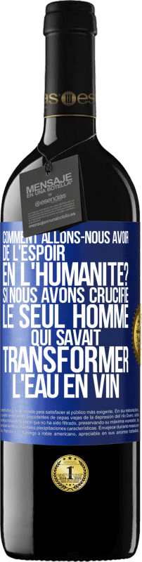 39,95 € Envoi gratuit | Vin rouge Édition RED MBE Réserve Comment allons-nous avoir de l'espoir en l'humanité? Si nous avons crucifié le seul homme qui savait transformer l'eau en vin Étiquette Bleue. Étiquette personnalisable Réserve 12 Mois Récolte 2015 Tempranillo