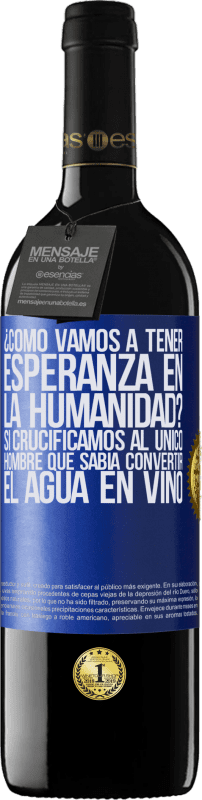 39,95 € Envío gratis | Vino Tinto Edición RED MBE Reserva ¿Cómo vamos a tener esperanza en la humanidad? Si crucificamos al único hombre que sabía convertir el agua en vino Etiqueta Azul. Etiqueta personalizable Reserva 12 Meses Cosecha 2015 Tempranillo