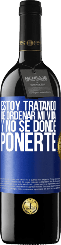 39,95 € Envío gratis | Vino Tinto Edición RED MBE Reserva Estoy tratando de ordenar mi vida, y no sé dónde ponerte Etiqueta Azul. Etiqueta personalizable Reserva 12 Meses Cosecha 2015 Tempranillo