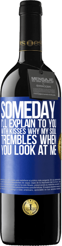 39,95 € Free Shipping | Red Wine RED Edition MBE Reserve Someday I'll explain to you with kisses why my soul trembles when you look at me Blue Label. Customizable label Reserve 12 Months Harvest 2014 Tempranillo